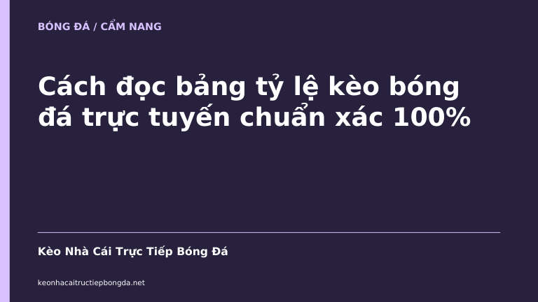 Cách đọc bảng tỷ lệ kèo bóng đá trực tuyến chuẩn xác 100%