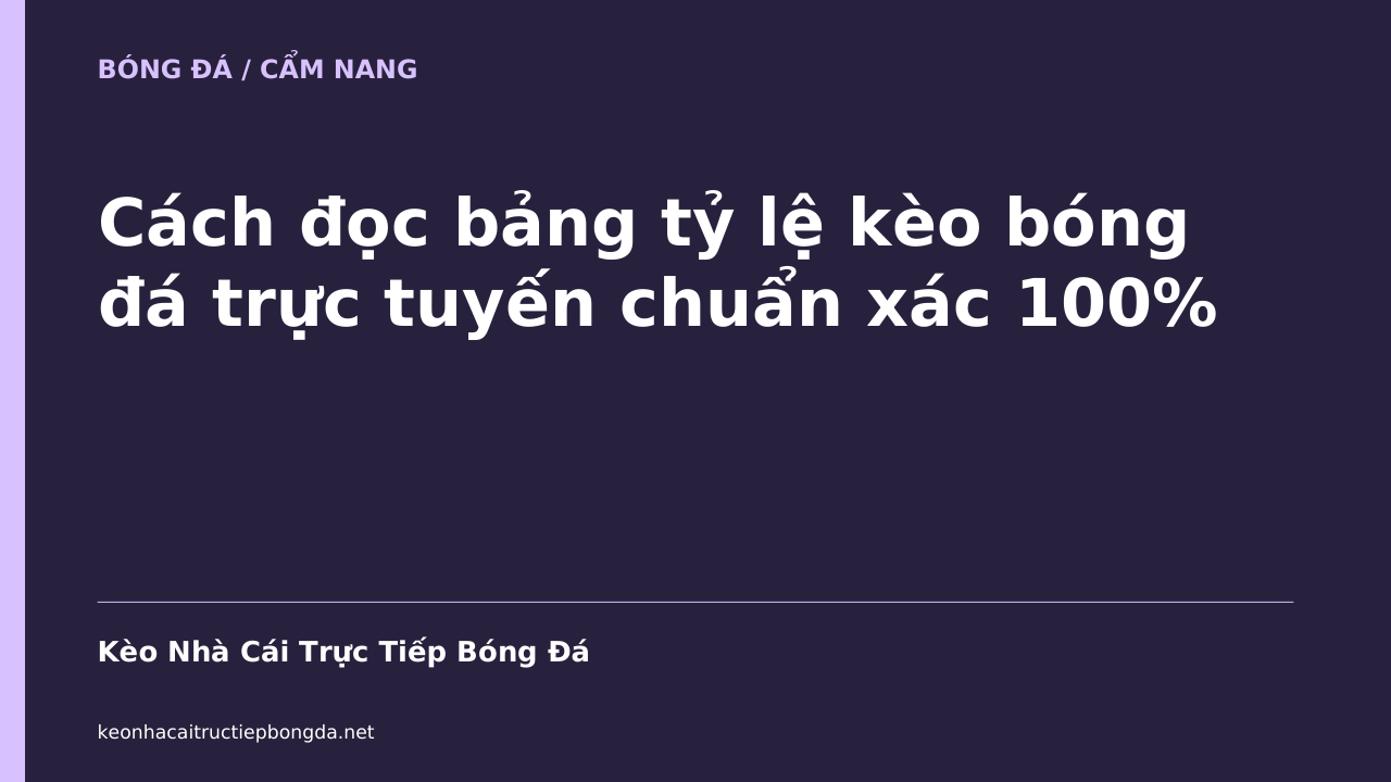 Cách đọc bảng tỷ lệ kèo bóng đá trực tuyến chuẩn xác 100%