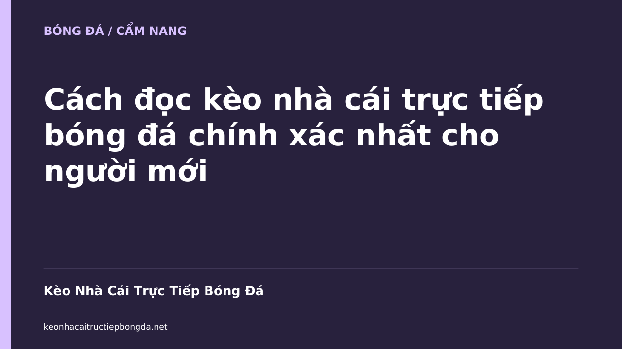 Cách đọc kèo nhà cái trực tiếp bóng đá chính xác nhất cho người mới