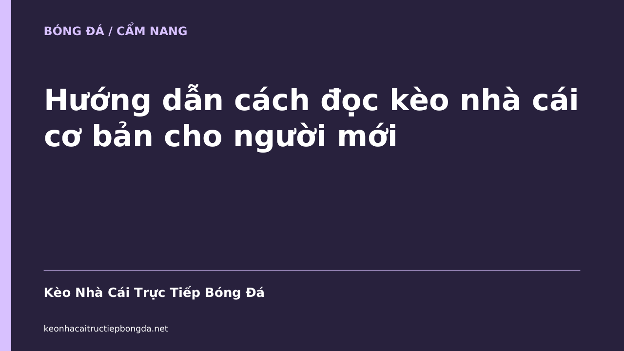 Hướng dẫn cách đọc kèo nhà cái cơ bản cho người mới