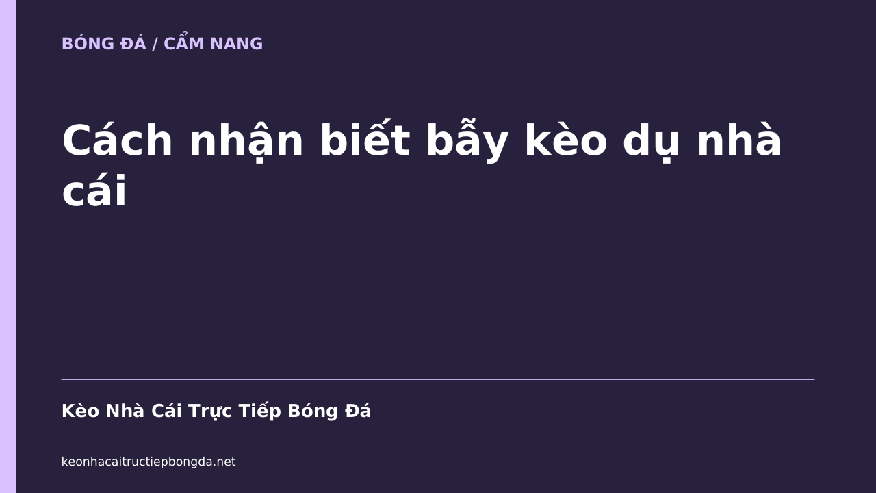 Cách nhận biết bẫy kèo dụ nhà cái