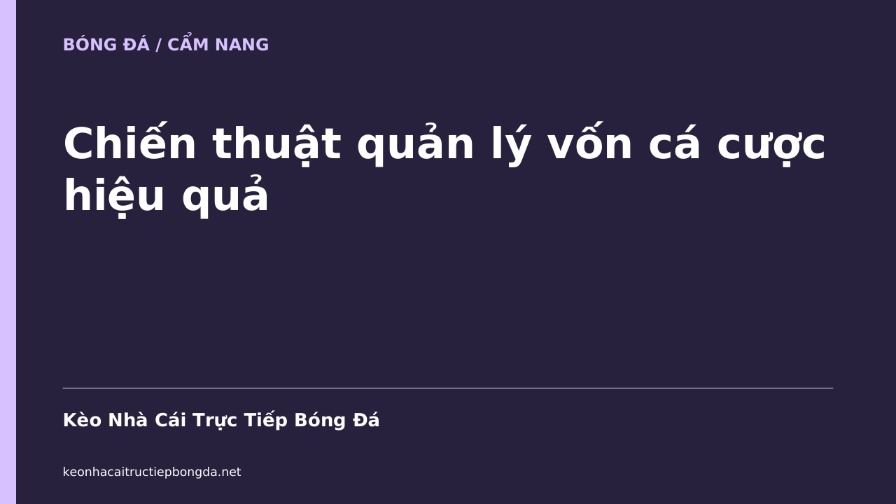 Chiến thuật quản lý vốn cá cược hiệu quả